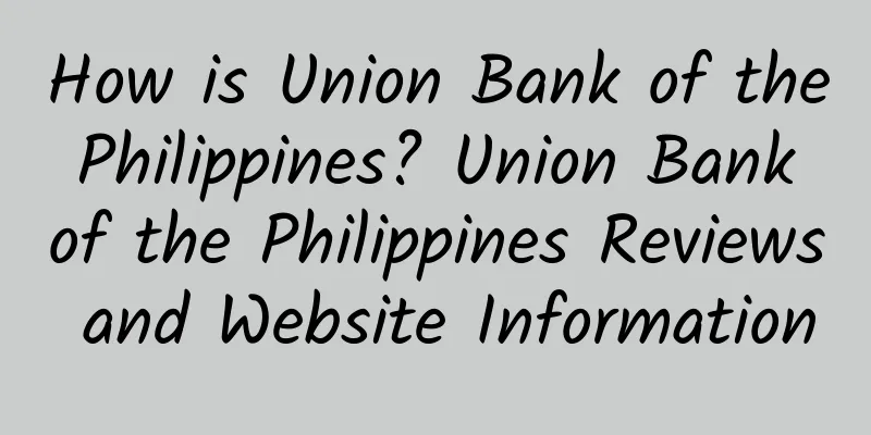 How is Union Bank of the Philippines? Union Bank of the Philippines Reviews and Website Information