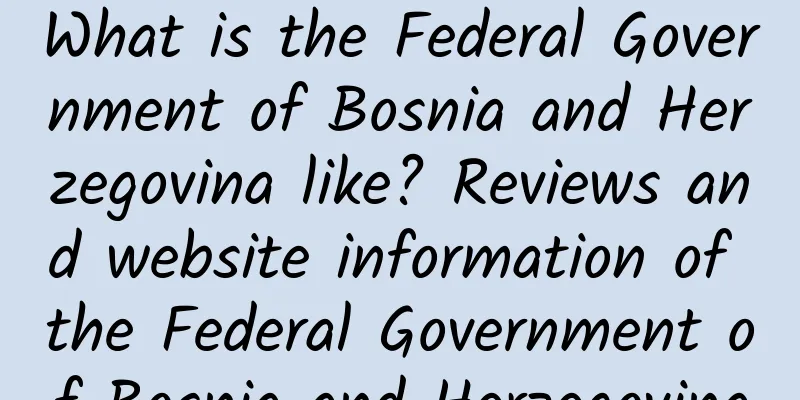 What is the Federal Government of Bosnia and Herzegovina like? Reviews and website information of the Federal Government of Bosnia and Herzegovina