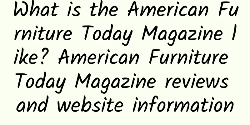 What is the American Furniture Today Magazine like? American Furniture Today Magazine reviews and website information