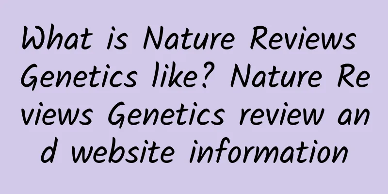 What is Nature Reviews Genetics like? Nature Reviews Genetics review and website information