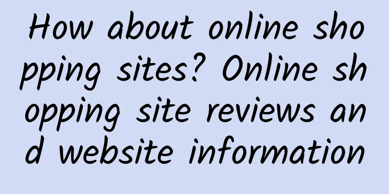 How about online shopping sites? Online shopping site reviews and website information