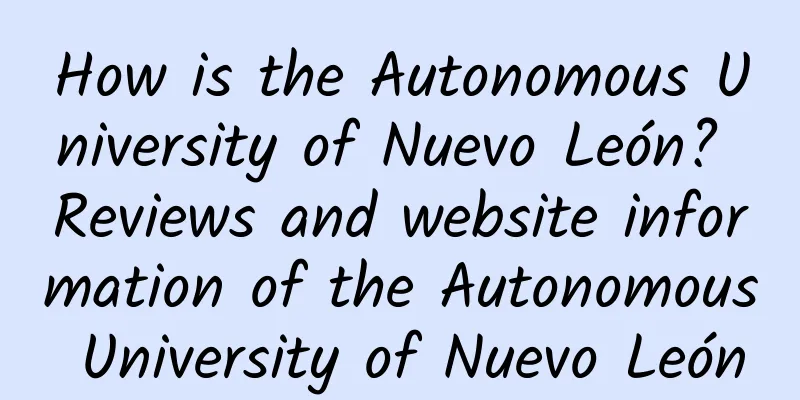 How is the Autonomous University of Nuevo León? Reviews and website information of the Autonomous University of Nuevo León