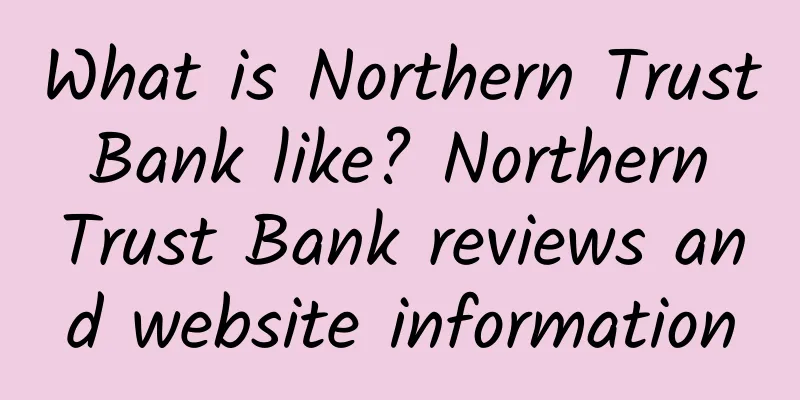 What is Northern Trust Bank like? Northern Trust Bank reviews and website information