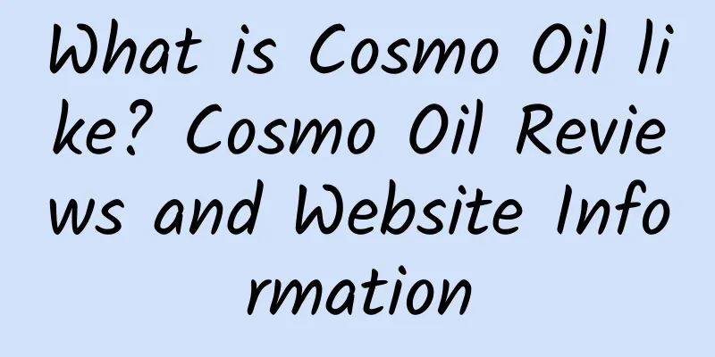 What is Cosmo Oil like? Cosmo Oil Reviews and Website Information