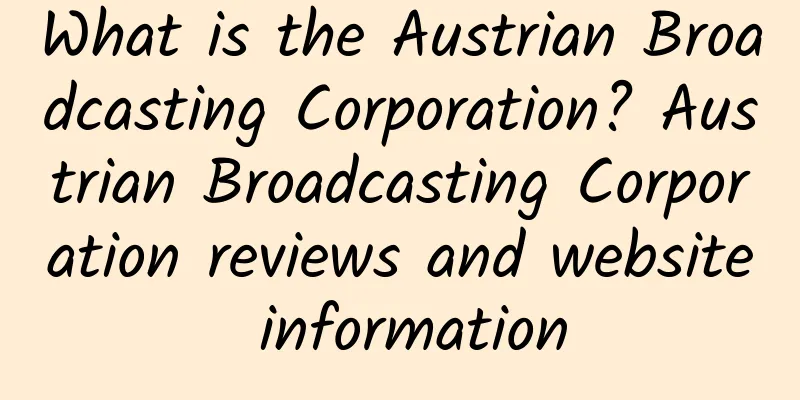What is the Austrian Broadcasting Corporation? Austrian Broadcasting Corporation reviews and website information