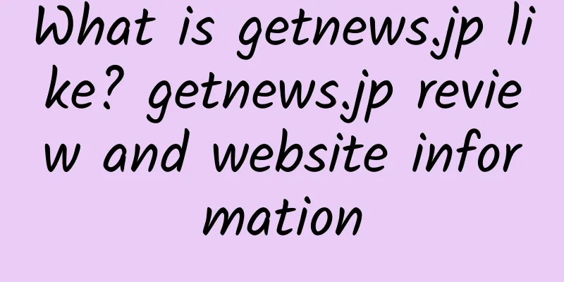 What is getnews.jp like? getnews.jp review and website information