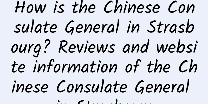 How is the Chinese Consulate General in Strasbourg? Reviews and website information of the Chinese Consulate General in Strasbourg