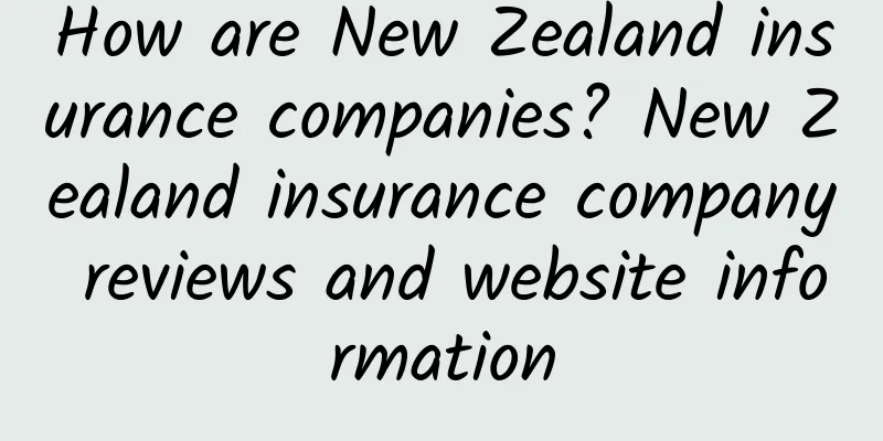 How are New Zealand insurance companies? New Zealand insurance company reviews and website information