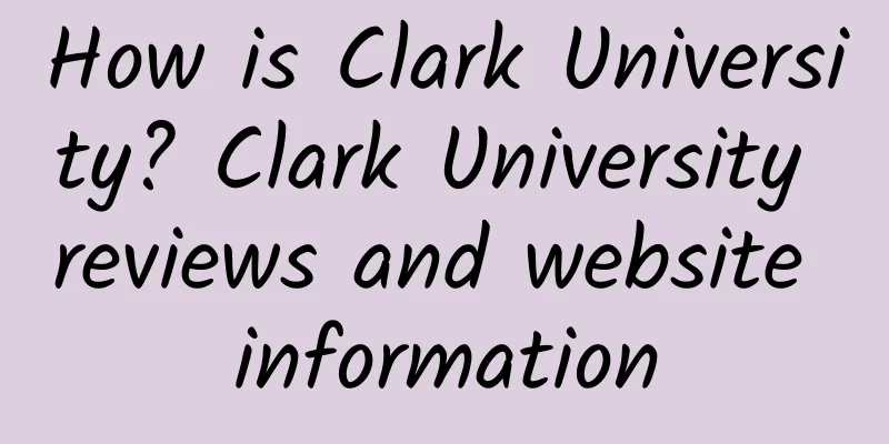 How is Clark University? Clark University reviews and website information