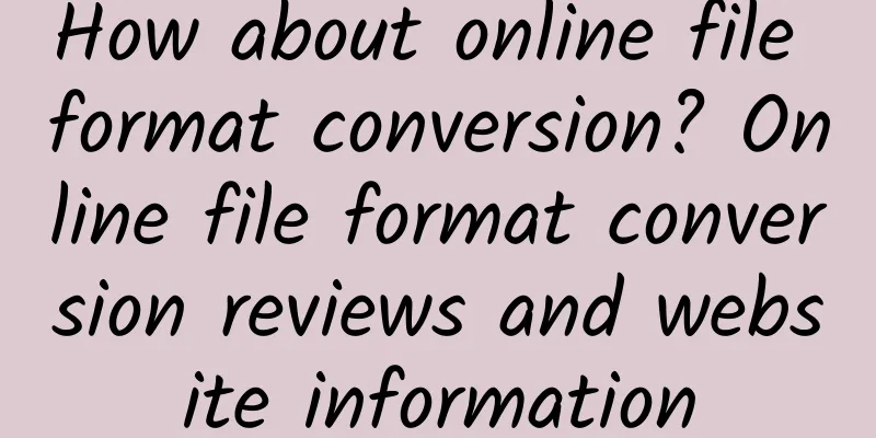 How about online file format conversion? Online file format conversion reviews and website information