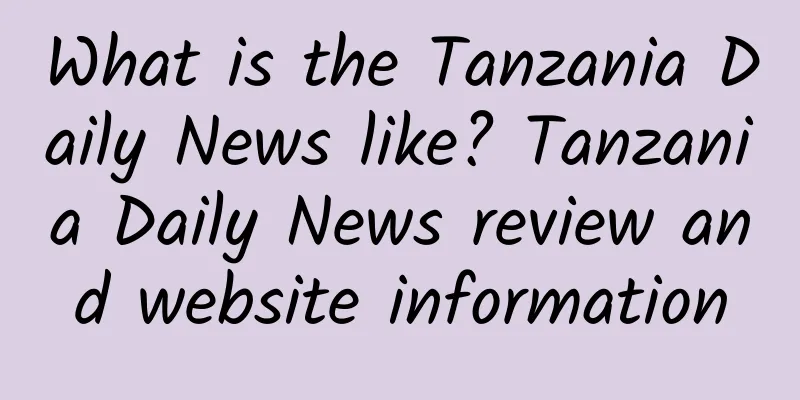 What is the Tanzania Daily News like? Tanzania Daily News review and website information