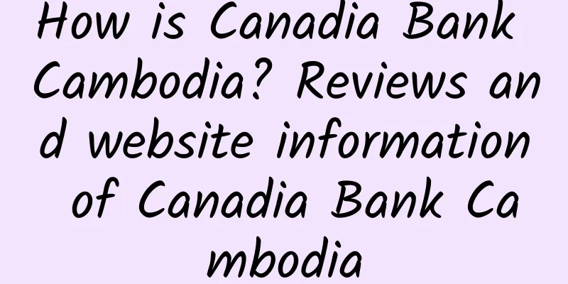 How is Canadia Bank Cambodia? Reviews and website information of Canadia Bank Cambodia