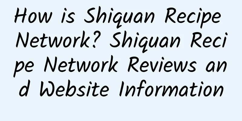 How is Shiquan Recipe Network? Shiquan Recipe Network Reviews and Website Information