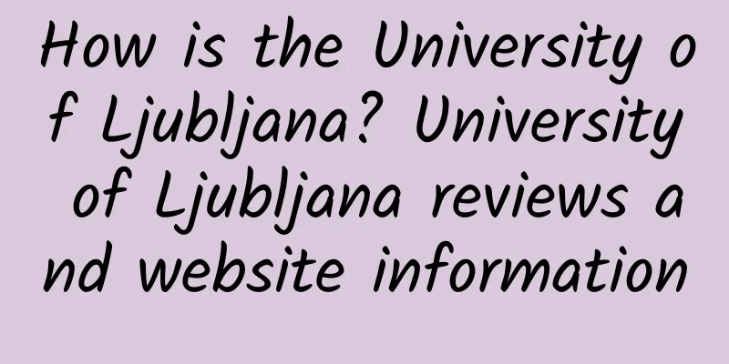 How is the University of Ljubljana? University of Ljubljana reviews and website information