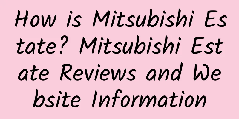 How is Mitsubishi Estate? Mitsubishi Estate Reviews and Website Information