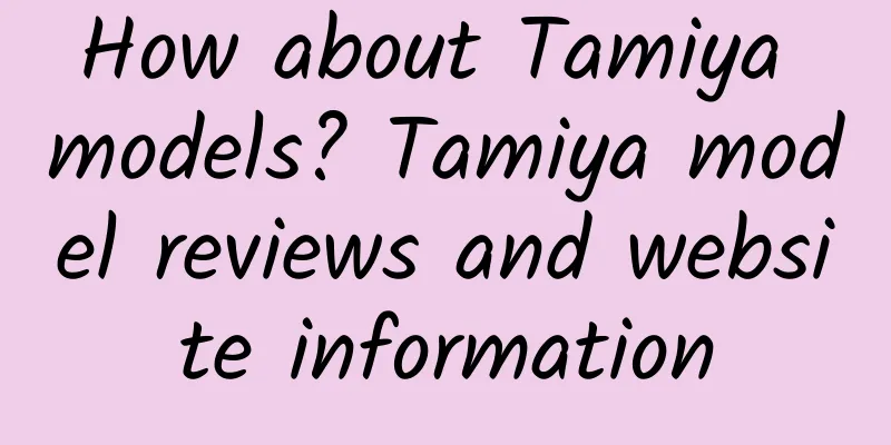 How about Tamiya models? Tamiya model reviews and website information