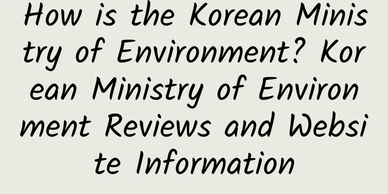 How is the Korean Ministry of Environment? Korean Ministry of Environment Reviews and Website Information