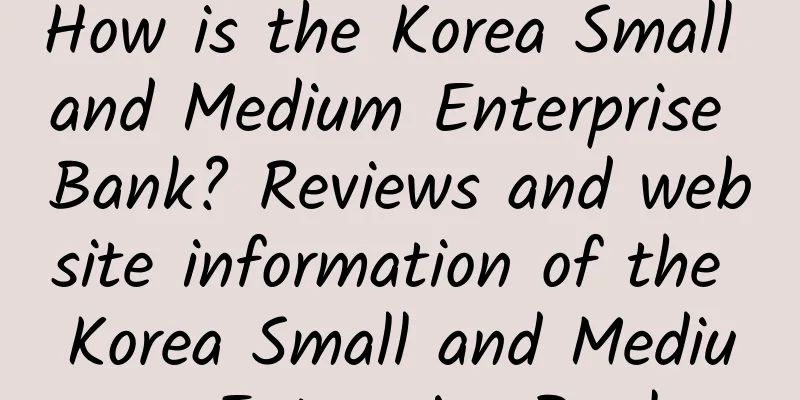 How is the Korea Small and Medium Enterprise Bank? Reviews and website information of the Korea Small and Medium Enterprise Bank