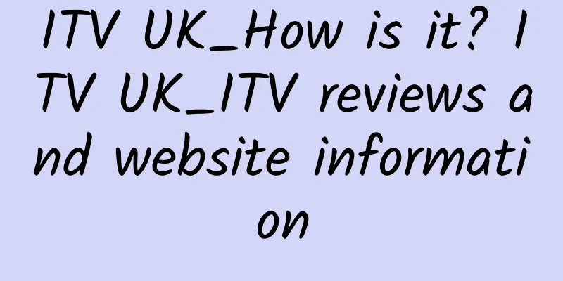 ITV UK_How is it? ITV UK_ITV reviews and website information