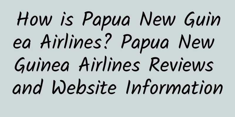 How is Papua New Guinea Airlines? Papua New Guinea Airlines Reviews and Website Information