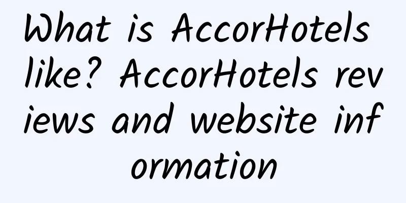 What is AccorHotels like? AccorHotels reviews and website information