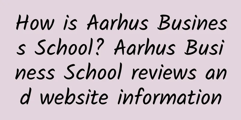 How is Aarhus Business School? Aarhus Business School reviews and website information