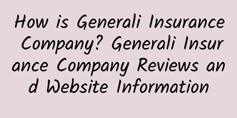 How is Generali Insurance Company? Generali Insurance Company Reviews and Website Information