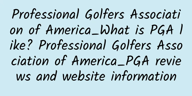 Professional Golfers Association of America_What is PGA like? Professional Golfers Association of America_PGA reviews and website information
