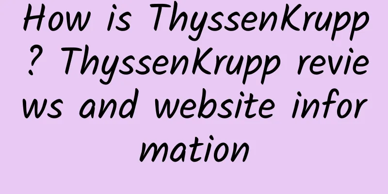 How is ThyssenKrupp? ThyssenKrupp reviews and website information