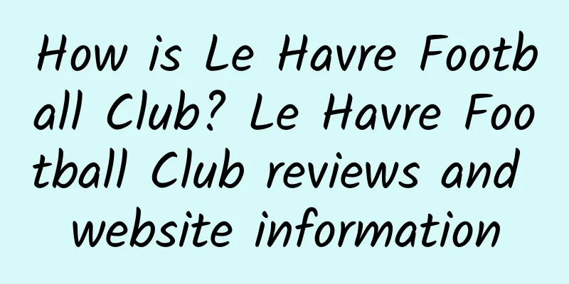 How is Le Havre Football Club? Le Havre Football Club reviews and website information