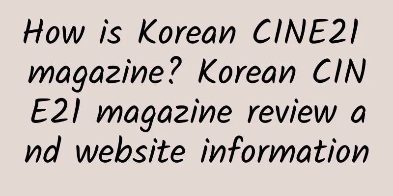 How is Korean CINE21 magazine? Korean CINE21 magazine review and website information