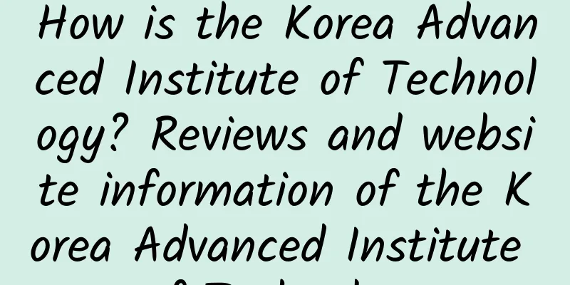 How is the Korea Advanced Institute of Technology? Reviews and website information of the Korea Advanced Institute of Technology