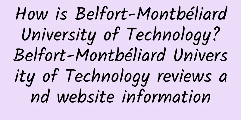 How is Belfort-Montbéliard University of Technology? Belfort-Montbéliard University of Technology reviews and website information