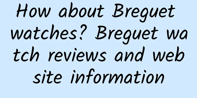 How about Breguet watches? Breguet watch reviews and website information