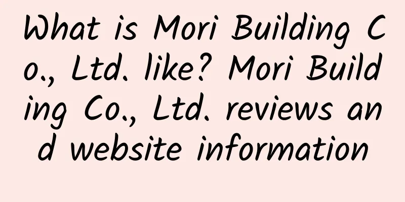 What is Mori Building Co., Ltd. like? Mori Building Co., Ltd. reviews and website information