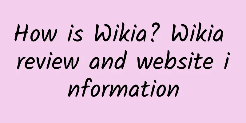 How is Wikia? Wikia review and website information