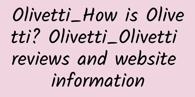 Olivetti_How is Olivetti? Olivetti_Olivetti reviews and website information