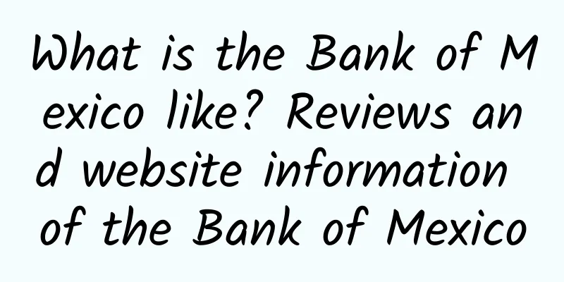 What is the Bank of Mexico like? Reviews and website information of the Bank of Mexico