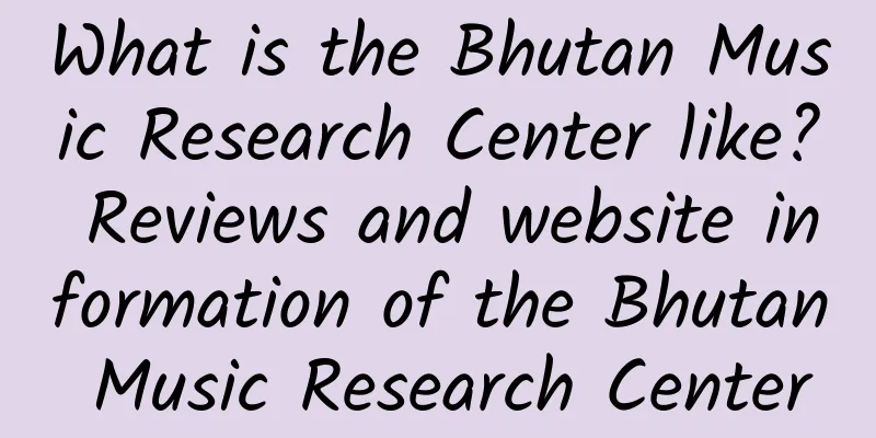 What is the Bhutan Music Research Center like? Reviews and website information of the Bhutan Music Research Center