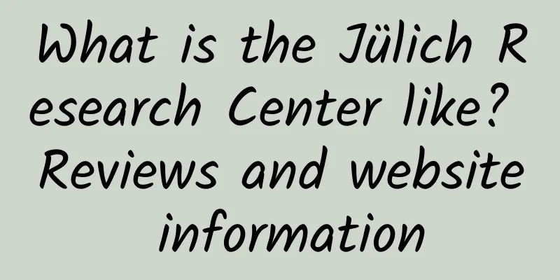 What is the Jülich Research Center like? Reviews and website information