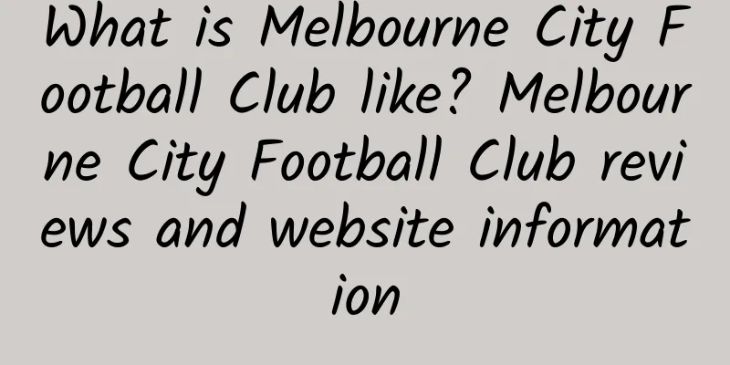 What is Melbourne City Football Club like? Melbourne City Football Club reviews and website information