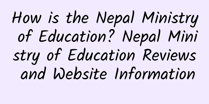 How is the Nepal Ministry of Education? Nepal Ministry of Education Reviews and Website Information