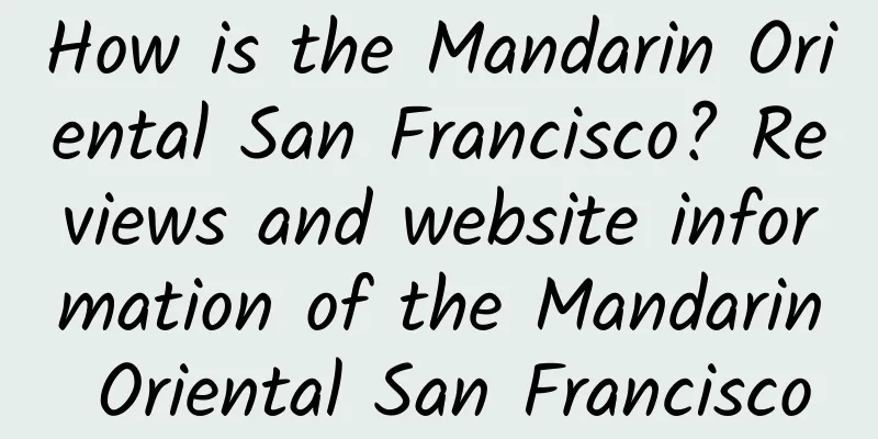 How is the Mandarin Oriental San Francisco? Reviews and website information of the Mandarin Oriental San Francisco