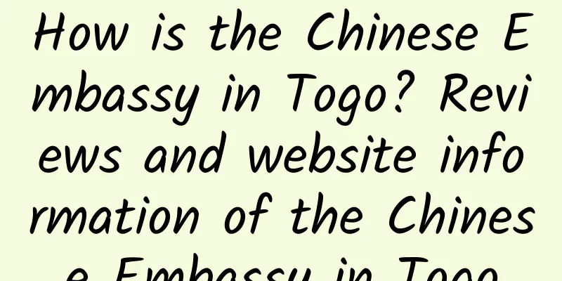 How is the Chinese Embassy in Togo? Reviews and website information of the Chinese Embassy in Togo