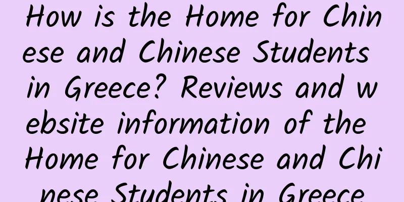 How is the Home for Chinese and Chinese Students in Greece? Reviews and website information of the Home for Chinese and Chinese Students in Greece