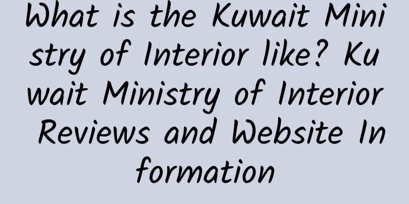 What is the Kuwait Ministry of Interior like? Kuwait Ministry of Interior Reviews and Website Information