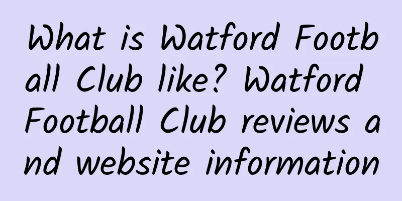 What is Watford Football Club like? Watford Football Club reviews and website information