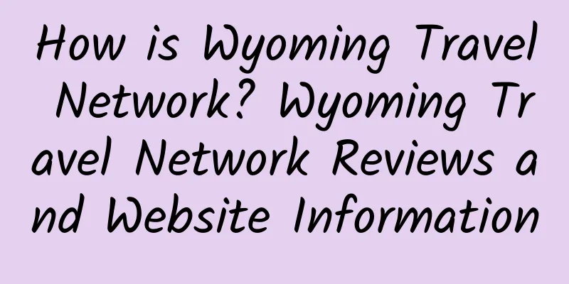 How is Wyoming Travel Network? Wyoming Travel Network Reviews and Website Information