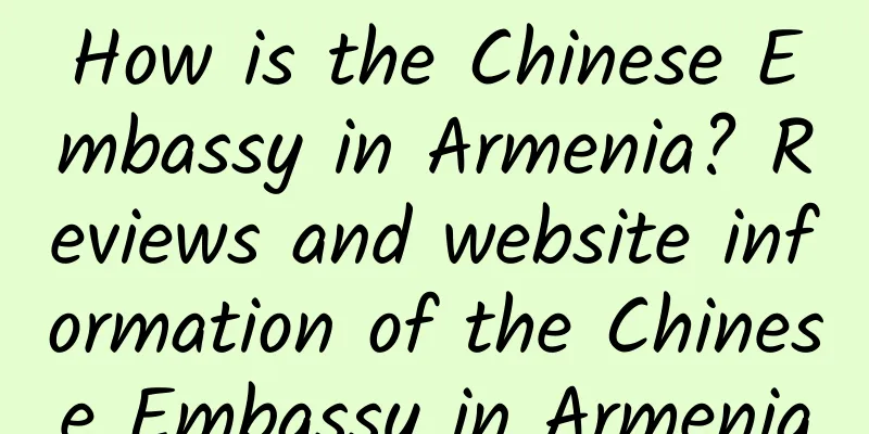 How is the Chinese Embassy in Armenia? Reviews and website information of the Chinese Embassy in Armenia