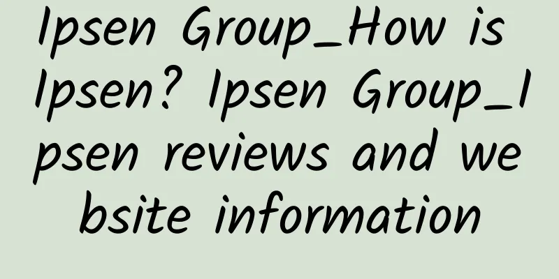 Ipsen Group_How is Ipsen? Ipsen Group_Ipsen reviews and website information
